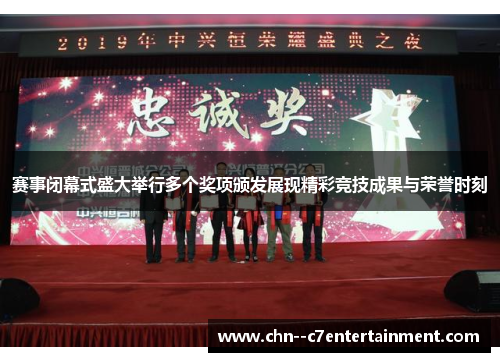 赛事闭幕式盛大举行多个奖项颁发展现精彩竞技成果与荣誉时刻