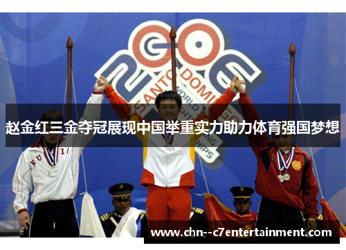 赵金红三金夺冠展现中国举重实力助力体育强国梦想